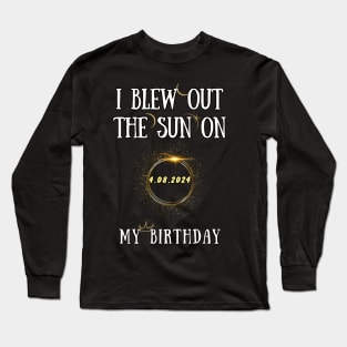 I Blew Out The Sun On 4 8 2024 My Birthday Total Solar Eclipse Long Sleeve T-Shirt